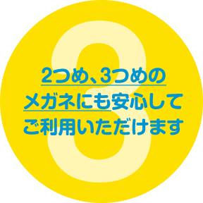 3.2つめ、3つめのメガネにも安心してご利用いただけます